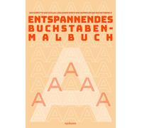 Entspannendes Buchstaben-Malbuch: 100 Schritte zur Stille: Loslassen durch das Ausmalen des Buchstabens A