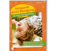 Entspannt durch Bewegung im Kita-Morgenkreis - Ideen zum Mitmachen, Austoben und zur Ruhe kommen