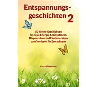 Entspannungsgeschichten 2: 50 kleine Geschichten für neue Energie, Meditationen, Körperreisen und Fantasiereisen zum Vorlesen für Erwachsene