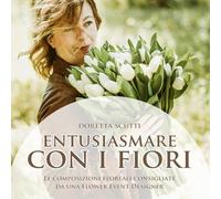 ENTUSIASMARE CON I FIORI: Le composizioni floreali consigliate da una Flower Event Designer
