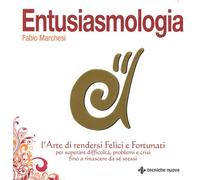 Entusiasmologia. L'arte di rendersi felici e fortunati per supera