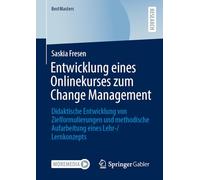 Entwicklung eines Onlinekurses zum Change Management: Didaktische Entwicklung von Zielformulierungen und methodische Aufarbeitung eines Lehr-/ Lernkonzepts
