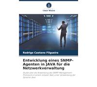 Entwicklung eines SNMP-Agenten in JAVA für die Netzwerkverwaltung: Studie über die Anwendung des SNMP-Management-Protokolls in einem lokalen Netz unter Verwendung der Sprache Java