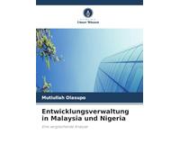 Entwicklungsverwaltung in Malaysia und Nigeria: Eine vergleichende Analyse