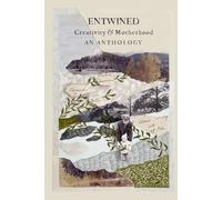 Entwined: Creativity and Motherhood an Anthology