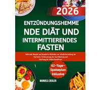 ENTZÜNDUNGSHEMME NDE DIÄT UND INTERMITTIERENDES FASTEN: Nährende Rezepte und bewährte Methoden zur Wiederherstellung der Harmonie, Verbesserung der Durchblutung und Stärkung der Widerstandskraft.