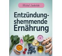 Entzündungshemmende Ernährung: Anti-Inflammatorische Rezepte, Nährstoffwissen & Ernährungsstrategien - Natürlich Entzündungen reduzieren & Gesundheit fördern