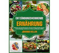 Entzündungshemmende Ernährung: Einfache und schnelle Rezepte mit einem 28-Tage-Ernährungsplan und die Ständigen Schmerzen in Knien und Gelenken Lindern