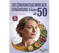 Entzündungshemmende Ernährung für Frauen ab 50: Rezepte gegen Müdigkeit und Hormonungleichgewicht - Mit 28-Tage-Plan