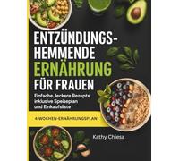 ENTZÜNDUNGSHEMMENDE ERNÄHRUNG FÜR FRAUEN: Einfache, leckere Rezepte inklusive Speiseplan und Einkaufsliste