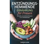 Entzündungshemmende Ernährung für Frauen: Schnelle und einfache Rezepte zur Unterstützung des Immunsystems und Bekämpfung von Entzündungen - Für ein vitales Leben voller Energie und Wohlbefinden