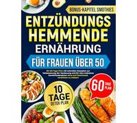 Entzündungshemmende Ernährung Für Frauen Über 50: Ein 60-Tage-Plan mit schnellen Rezepten zur Verbesserung der Verdauung und für eine mühelose Gewichtsabnahme-ohne auf Geschmack verzichten zu müssen