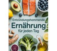 Entzündungshemmende Ernährung für jeden Tag: 365 einfache Rezepte gegen Entzündungen Anti-Inflammatorische Ernährung für mehr Gesundheit, Energie und Wohlbefinden