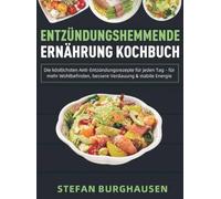 Entzündungshemmende Ernährung Kochbuch: Die köstlichsten Anti-Entzündungsrezepte für jeden Tag - für mehr Wohlbefinden, bessere Verdauung & stabile Energie