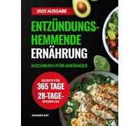 Entzündungshemmende Ernährung Kochbuch für Anfänger: Leckere und Einfache Rezepte zur Unterstützung des Immunsystems sowie für Gesundheit und Vitalität. Mit einem 28-Tage-Speiseplan für mehr Energie