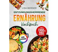 Entzündungshemmende Ernährung Kochbuch: Power für die Zellen: Mit anti-entzündlicher Ernährung das Immunsystem stärken und chronischen Krankheiten vorbeugen
