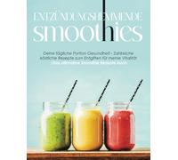 Entzündungshemmende Smoothies: Deine tägliche Portion Gesundheit - Zahlreiche köstliche Rezepte zum Entgiften für mehre Vitalität | Das ultimative Smoothie Rezepte Buch