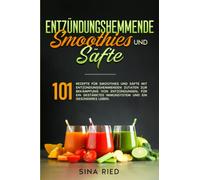 Entzündungshemmende Smoothies und Säfte: 101 Rezepte für Smoothies und Säfte mit entzündungshemmenden Zutaten zur Bekämpfung von Entzündungen, für ein gestärktes Immunsystem und ein gesünderes Leben.