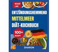 entzündungshemmenden Mittelmeerdiät Kochbuch: Einfache Gerichte mit nahrhaften Zutaten zur Unterstützung einer ausgewogenen Ernährung und des allgemeinen Wohlbefindens im Alltag