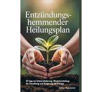 Entzündungshemmender Heilungsplan: 30 Tage zur Schmerzlinderung, Wiederherstellung der Gesundheit und Steigerung der Energie