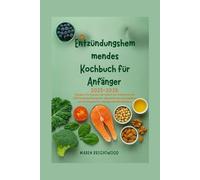 Entzündungshemmendes Kochbuch für Anfänger 2025-2026: Steigern Sie Energie und lindern Sie Schmerzen mit 100 heilenden Rezepten, wöchentlichen Speiseplänen und Strategien für eine gesunde Darmbalance