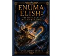 Enuma Elish: El Poema de la Creación Babilonica