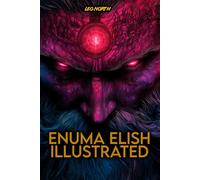 Enuma Elish Illustrated: The Ancient Babylonian Creation Myth from the History and Mythology Books of Mesopotamia