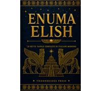 ENUMA ELISH: Le sette tavole complete in italiano moderno