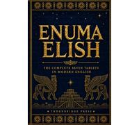 ENUMA ELISH: The Complete Seven Tablets in Modern English