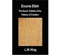 Enuma Elish: The Seven Tablets of the History of Creation by L. W. King (2007-01-27)