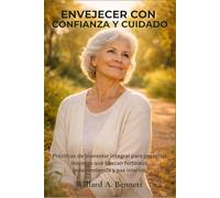 ENVEJECER CON CONFIANZA Y CUIDADO: Prácticas de bienestar integral para personas mayores que buscan fortaleza, independencia y paz interior