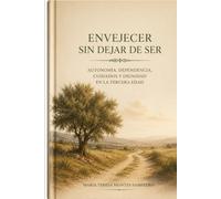 ENVEJECER SIN DEJAR DE SER: AUTONOMÍA, DEPENDENCIA, CUIDADOS Y DIGNIDAD EN LA TERCERA EDAD