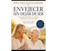 ENVEJECER SIN DEJAR DE SER: AUTONOMÍA, DEPENDENCIA, CUIDADOS Y DIGNIDAD EN LA TERCERA EDAD