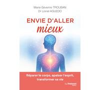 Envie d'aller mieux - Réparer le corps, apaiser l'esprit, transformer sa vie