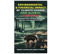 Environmental and Financial Impact of Climate Change and Global Warming: Examination of Fact and Myth, Science and Rhetoric, Problems and Solutions