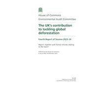 Environmental Audit Committee 4th Report. The UK’s contribution to tackling global deforestation Volume 1. Report (House of Commons Paper) HC 405