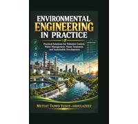 Environmental Engineering in Practice: Practical Solutions for Pollution Control, Water Management, Waste Treatment, and Sustainable Development