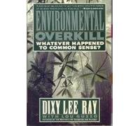 Environmental Overkill: Whatever Happened to Common Sense? by Dixie Lee Ray (1993-03-15)