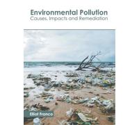 Environmental Pollution: Causes, Impacts and Remediation (Copertina rigida)
