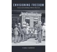 Envisioning Freedom: Cinema and the Building of Modern Black Life