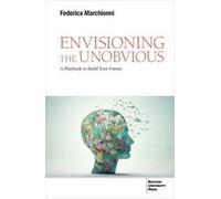 Envisioning the unobvious. A playbook to build your future