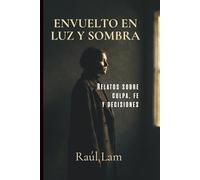 ENVUELTO EN LUZ Y SOMBRA: Relatos sobre culpa, fe y decisiones