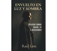ENVUELTO EN LUZ Y SOMBRA: Relatos sobre culpa, fe y decisiones