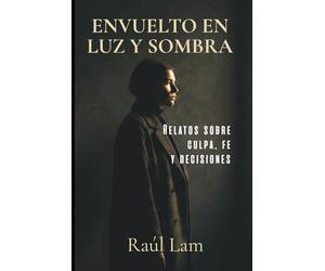 ENVUELTO EN LUZ Y SOMBRA: Relatos sobre culpa, fe y decisiones