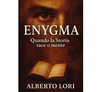 Enygma, quando la storia tace o mente - Lori Alberto