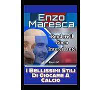 Enzo Maresca: I Bellissimi Stili Di Gioco Del Calcio, Il Suo Mondo, Il Suo Viaggio E Il Suo Metodo Di Tattica Calcistica