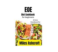 EOE DIET COOKBOOK FOR BEGINNERS: A Core Handbook for Delicious and Protected Food Choices in Eosinophilic Esophagitis