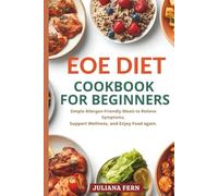 EOE DIET COOKBOOK FOR BEGINNERS: Simple Allergen-Friendly Meals to Relieve Symptoms, Support Wellness, and Enjoy Food Again