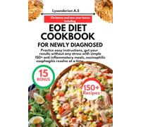 EOE DIET COOKBOOK FOR NEWLY DIAGNOSED: Practice easy instructions, get your results without any stress with simple 150+ anti inflammatory meals, eosinophilic esophagitis resolve at a time.