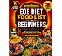 EOE DIET FOOD LIST FOR BEGINNERS: Your Everyday Guide to Esophagus-Friendly Nutrition, Ingredient Selection, Symptom-Aware Meal Preparation, 60 Days Meal Plan, and 360 Days of Recipes